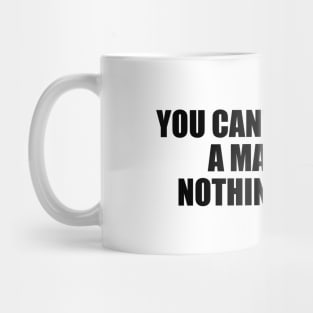 You can't threaten a man with nothing to lose Mug